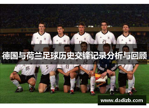 德国与荷兰足球历史交锋记录分析与回顾