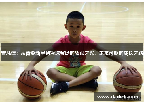 曾凡博：从青涩新星到篮球赛场的耀眼之光，未来可期的成长之路